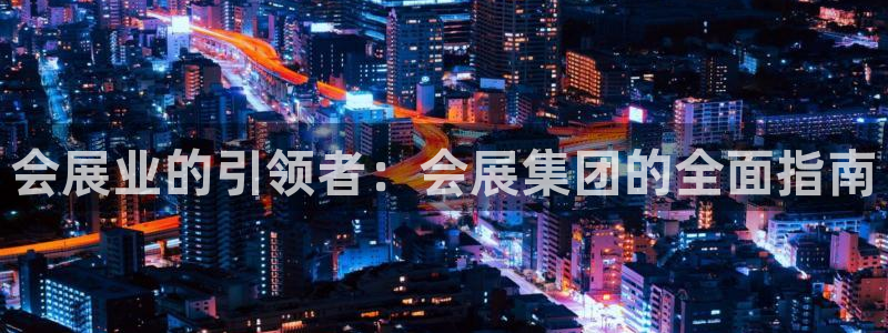 果博旗舰厅：会展业的引领者：会展集团的全