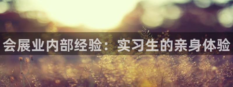 果博公司会员开户：会展业内部经验：实习生的亲身体验