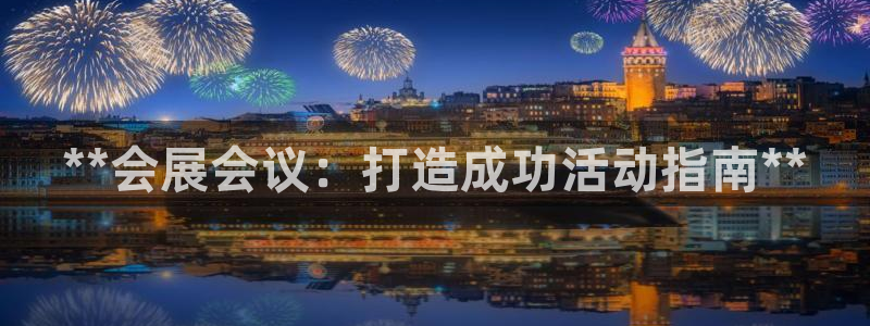 果博账号注册要钱吗：**会展会议：打造成