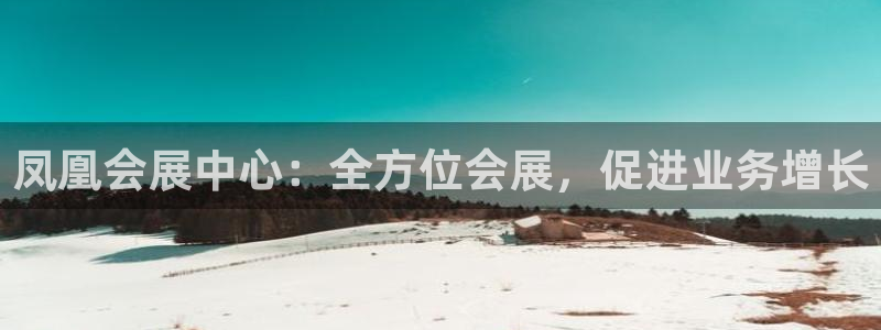 果博平台开户电话查询：凤凰会展中心：全方位会展，促进业务增长