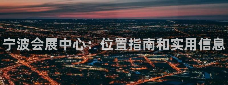 果博平台赖不赖：宁波会展中心：位置指南和实用信息