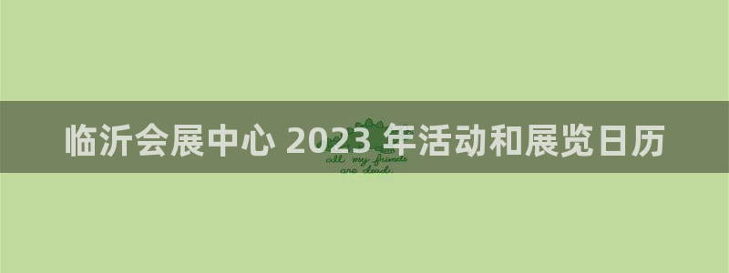 苹果电脑可以下载博易大师吗：临沂会展中心 2023 年活动和展览日历