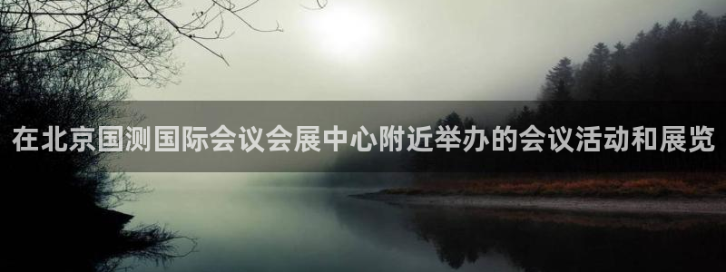 果博公司客服联系方式：在北京国测国际会议会展中心附近举办的会议活动和展览