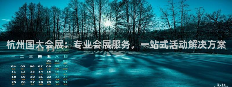 果博注册充值多少钱：杭州国大会展：专业会展服务，一站式活动解决方案