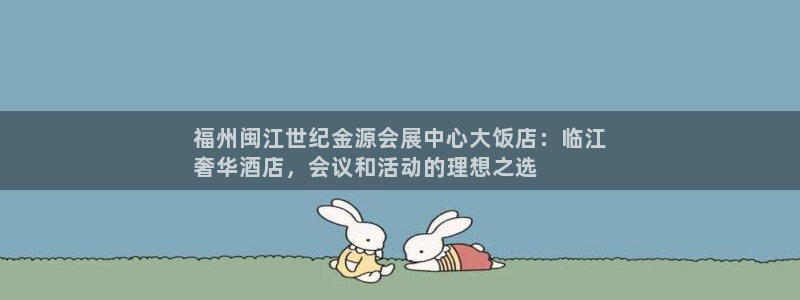 果博网站二维码：福州闽江世纪金源会展中心大饭店：临江
奢华酒店，会议和活动的理想之选