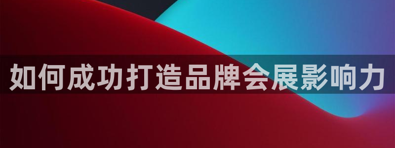 果博gbe168：如何成功打造品牌会展影响力