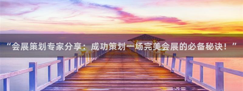 果博注册客服电话是多少号码：“会展策划专家分享：成功策划一场完美会展的必备秘诀！”