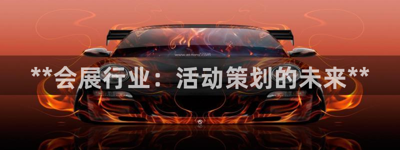 果博平台开户电话查询：**会展行业：活动策划的未来**