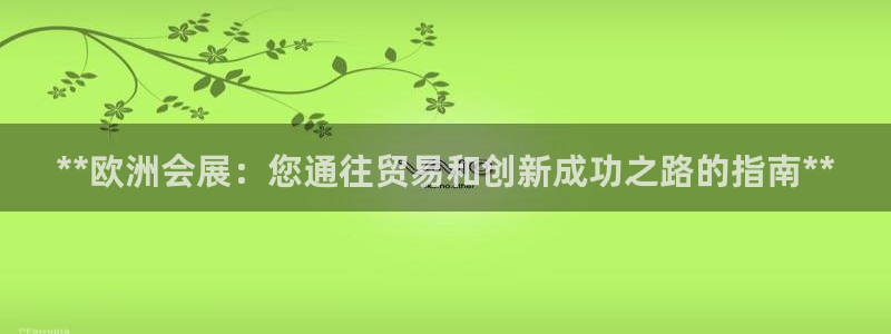 果博注册平台怎么注册账号：**欧洲会展：您通往贸易