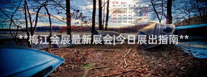 果博平台真实吗知乎怎么样：**梅江会展最新展会|今日展出指南**