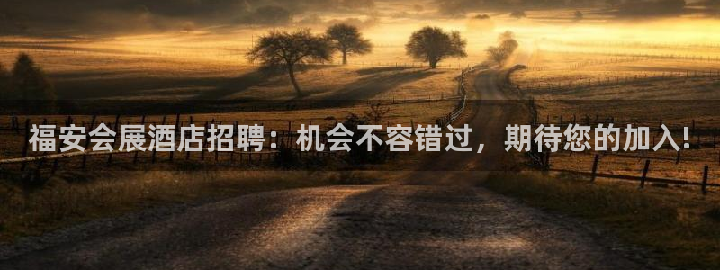 果博注册平台怎么注册的：福安会展酒店招聘